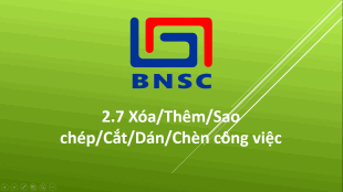 2.7 Xóa/Thêm/Sao chép/Cắt/Dán/Chèn công việc