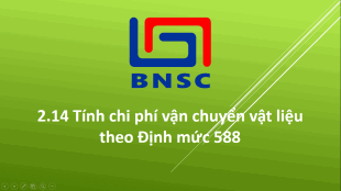 2.14 Tính chi phí vận chuyển vật liệu theo Định mức 588