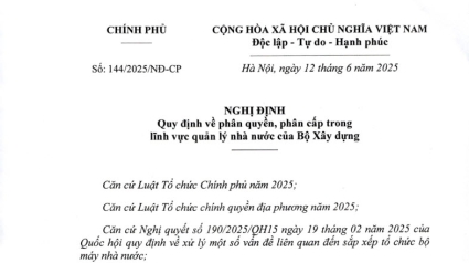 Nghị định 144/2025/NĐ-CP Quy định về phân quyền, phân cấp trong lĩnh vực QLNN của Bộ Xây dựng